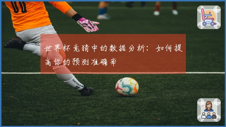 世界杯竞猜中的数据分析：如何提高你的预测准确率